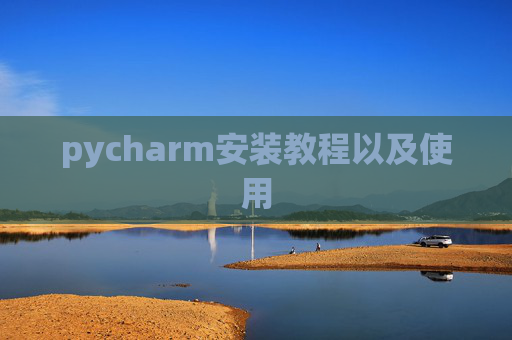 pycharm安装教程以及使用 pycharm安装教程以及使用